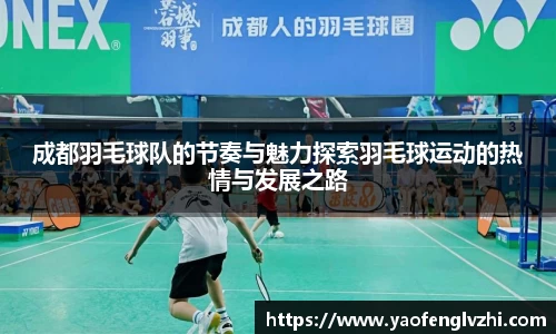 成都羽毛球队的节奏与魅力探索羽毛球运动的热情与发展之路